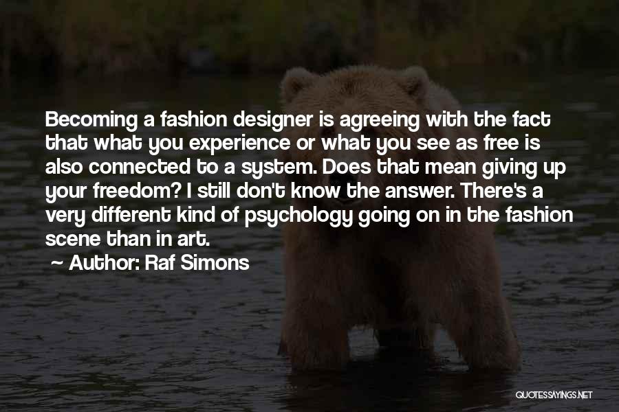 Raf Simons Quotes: Becoming A Fashion Designer Is Agreeing With The Fact That What You Experience Or What You See As Free Is