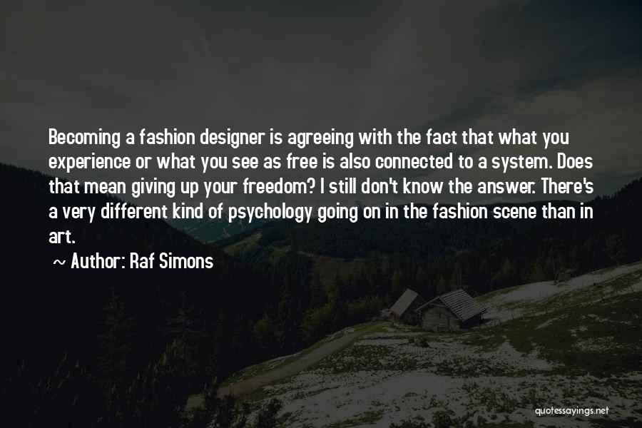 Raf Simons Quotes: Becoming A Fashion Designer Is Agreeing With The Fact That What You Experience Or What You See As Free Is