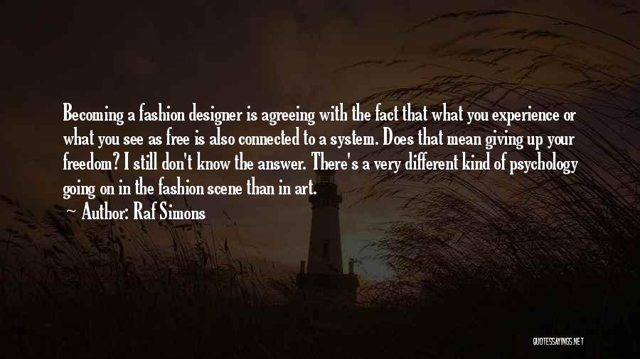 Raf Simons Quotes: Becoming A Fashion Designer Is Agreeing With The Fact That What You Experience Or What You See As Free Is