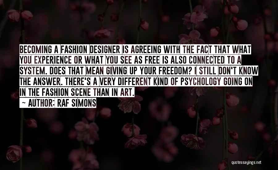 Raf Simons Quotes: Becoming A Fashion Designer Is Agreeing With The Fact That What You Experience Or What You See As Free Is