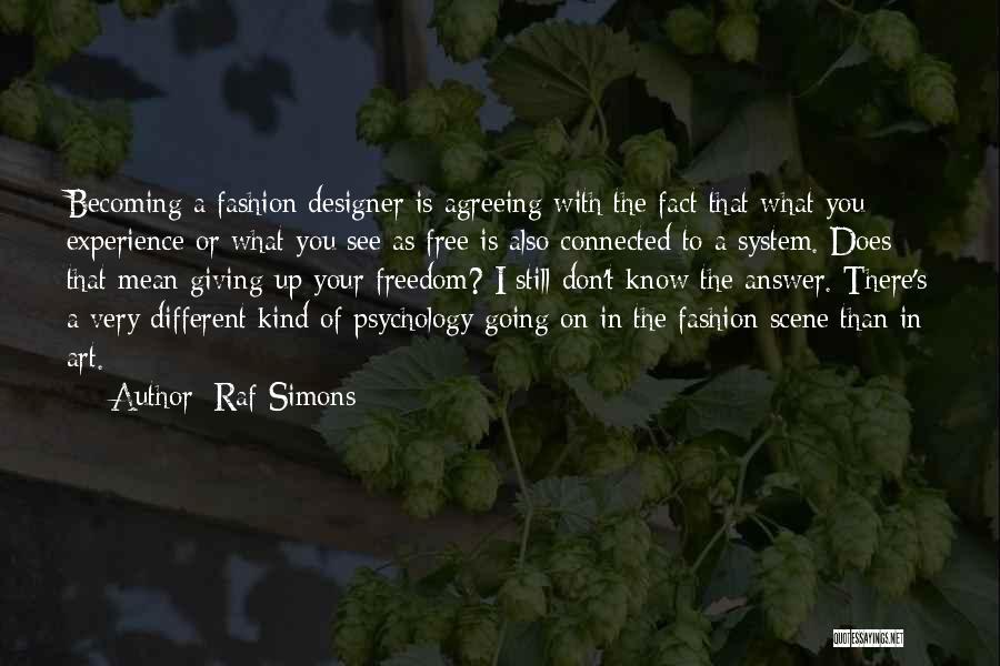 Raf Simons Quotes: Becoming A Fashion Designer Is Agreeing With The Fact That What You Experience Or What You See As Free Is