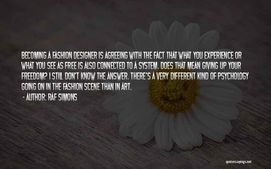 Raf Simons Quotes: Becoming A Fashion Designer Is Agreeing With The Fact That What You Experience Or What You See As Free Is