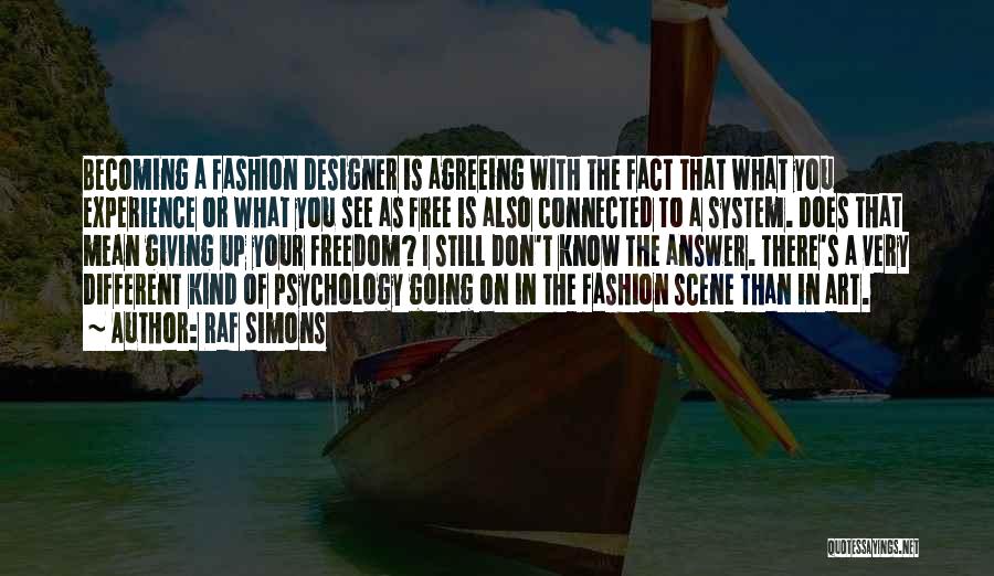 Raf Simons Quotes: Becoming A Fashion Designer Is Agreeing With The Fact That What You Experience Or What You See As Free Is