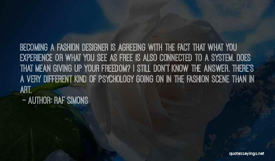 Raf Simons Quotes: Becoming A Fashion Designer Is Agreeing With The Fact That What You Experience Or What You See As Free Is