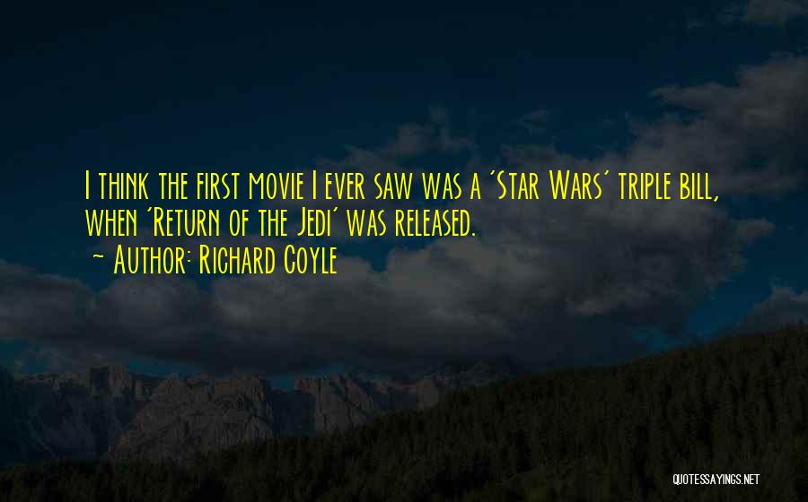 Richard Coyle Quotes: I Think The First Movie I Ever Saw Was A 'star Wars' Triple Bill, When 'return Of The Jedi' Was