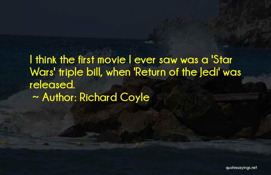 Richard Coyle Quotes: I Think The First Movie I Ever Saw Was A 'star Wars' Triple Bill, When 'return Of The Jedi' Was