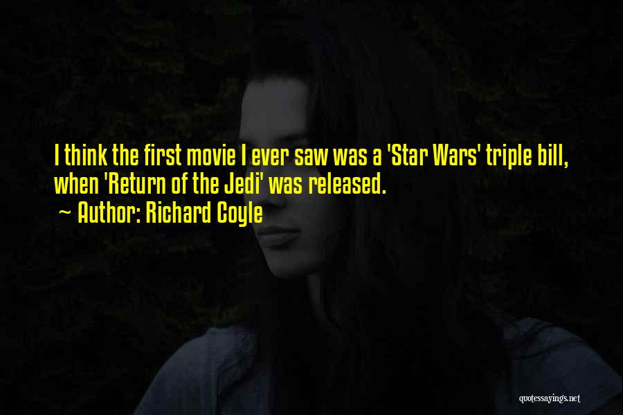 Richard Coyle Quotes: I Think The First Movie I Ever Saw Was A 'star Wars' Triple Bill, When 'return Of The Jedi' Was