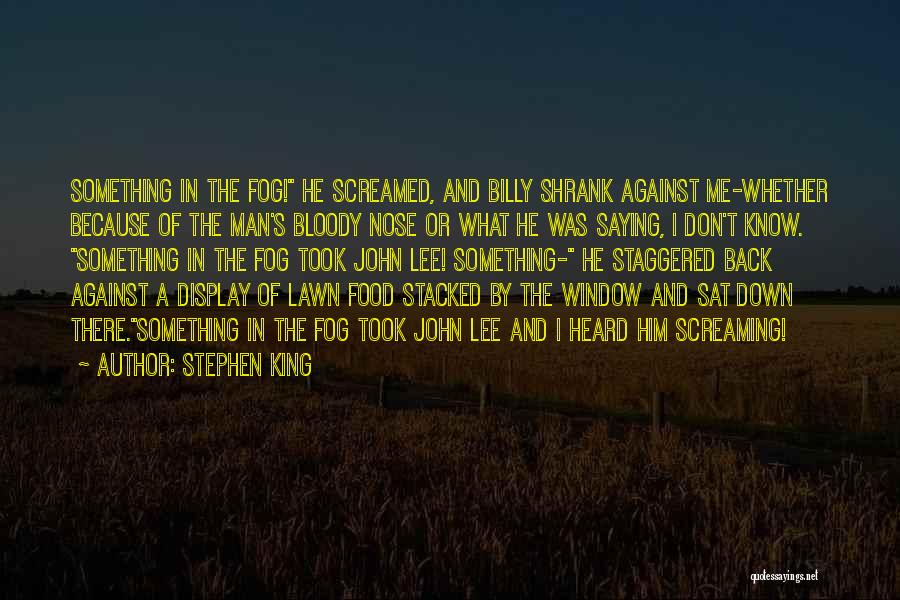 Stephen King Quotes: Something In The Fog! He Screamed, And Billy Shrank Against Me-whether Because Of The Man's Bloody Nose Or What He