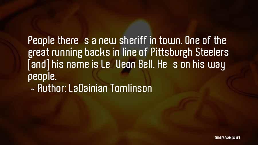 LaDainian Tomlinson Quotes: People There's A New Sheriff In Town. One Of The Great Running Backs In Line Of Pittsburgh Steelers [and] His