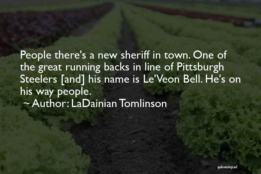 LaDainian Tomlinson Quotes: People There's A New Sheriff In Town. One Of The Great Running Backs In Line Of Pittsburgh Steelers [and] His