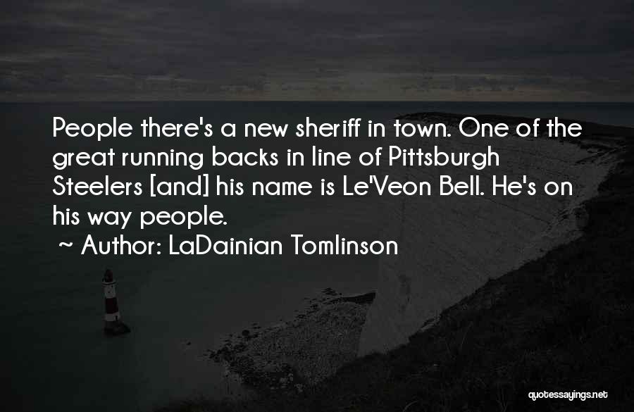 LaDainian Tomlinson Quotes: People There's A New Sheriff In Town. One Of The Great Running Backs In Line Of Pittsburgh Steelers [and] His