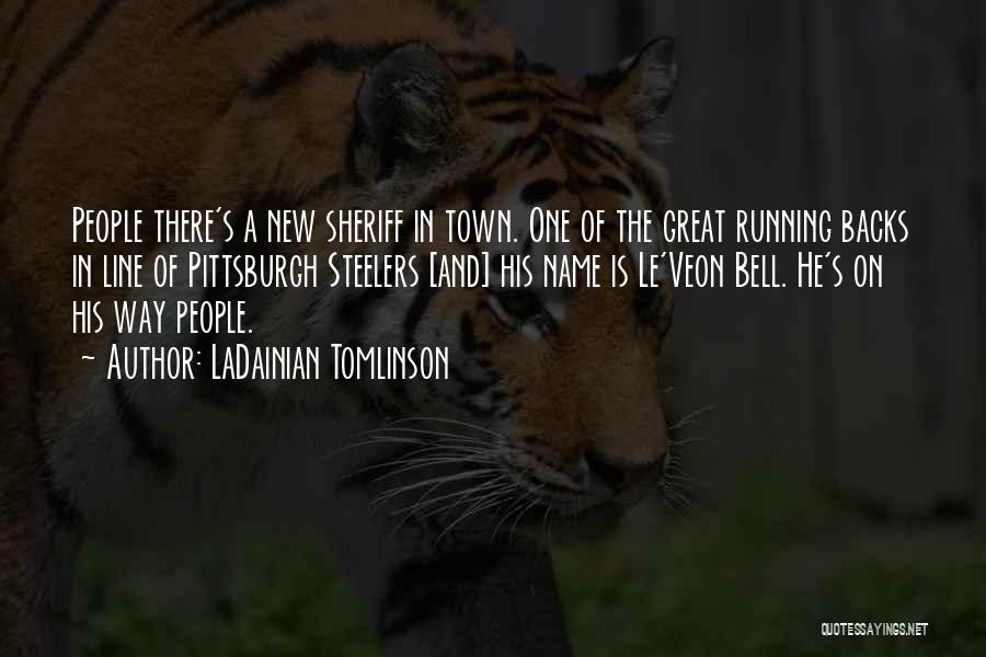 LaDainian Tomlinson Quotes: People There's A New Sheriff In Town. One Of The Great Running Backs In Line Of Pittsburgh Steelers [and] His