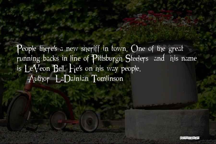 LaDainian Tomlinson Quotes: People There's A New Sheriff In Town. One Of The Great Running Backs In Line Of Pittsburgh Steelers [and] His