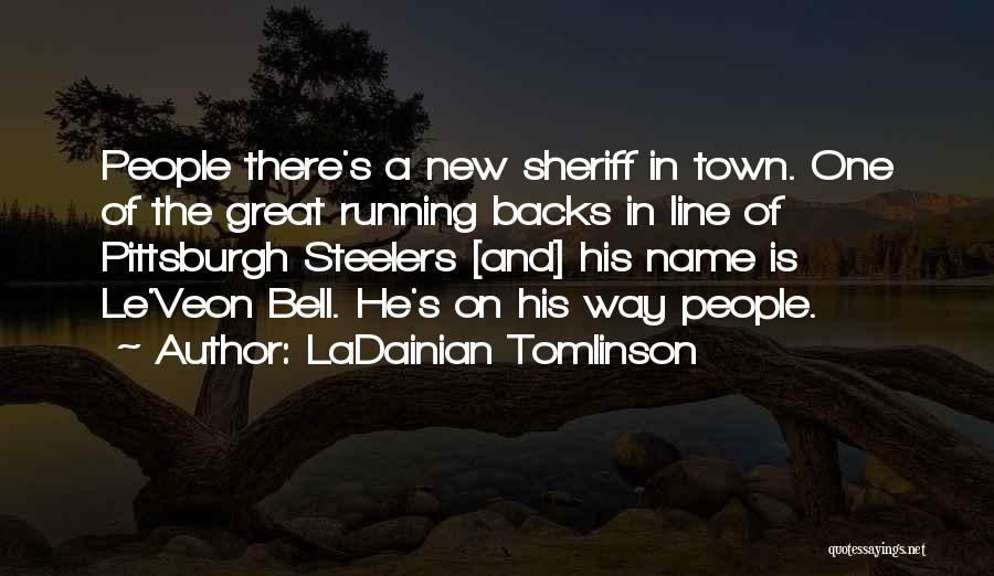 LaDainian Tomlinson Quotes: People There's A New Sheriff In Town. One Of The Great Running Backs In Line Of Pittsburgh Steelers [and] His