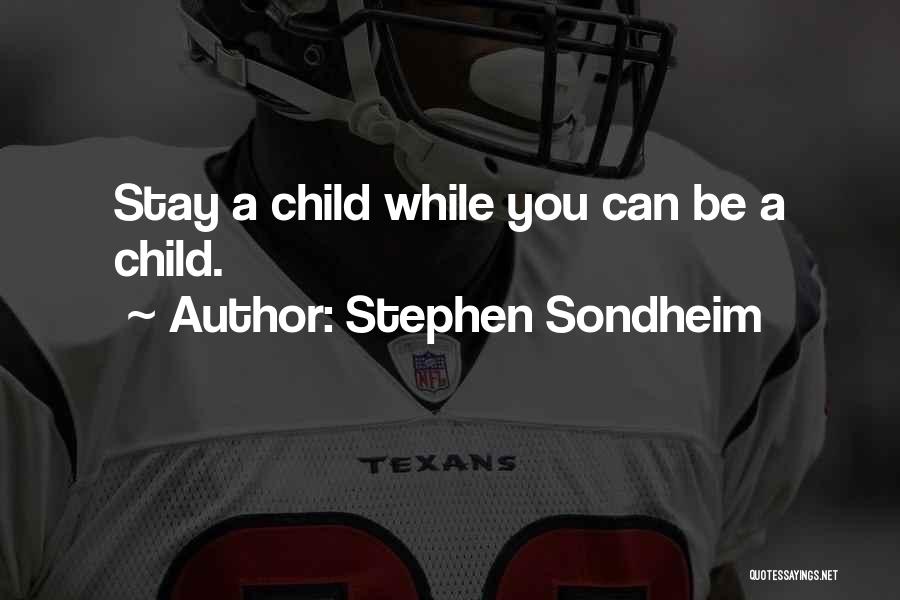 Stephen Sondheim Quotes: Stay A Child While You Can Be A Child.