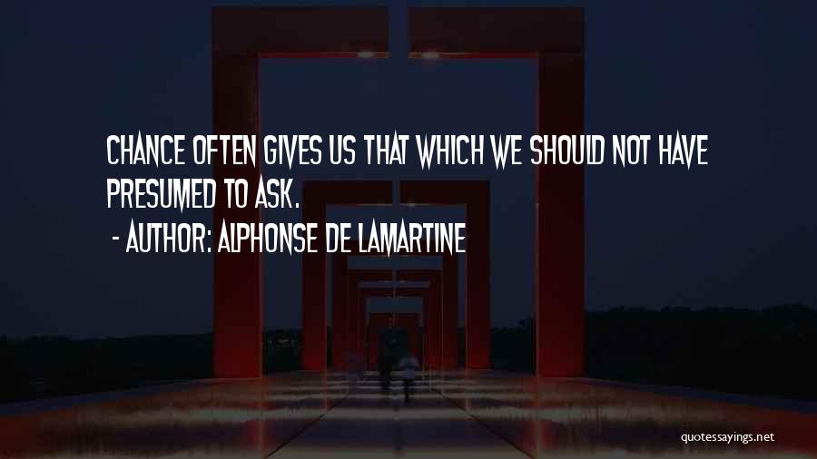 Alphonse De Lamartine Quotes: Chance Often Gives Us That Which We Should Not Have Presumed To Ask.