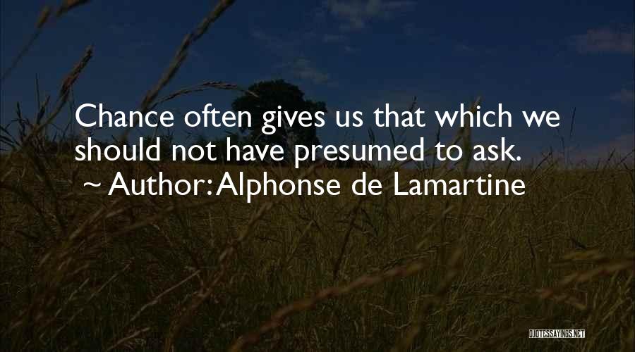 Alphonse De Lamartine Quotes: Chance Often Gives Us That Which We Should Not Have Presumed To Ask.