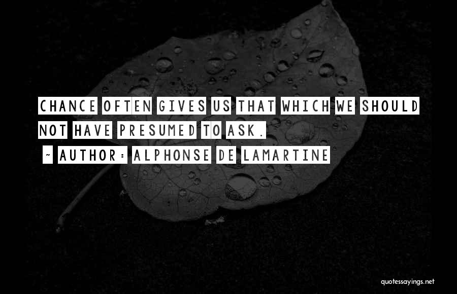 Alphonse De Lamartine Quotes: Chance Often Gives Us That Which We Should Not Have Presumed To Ask.