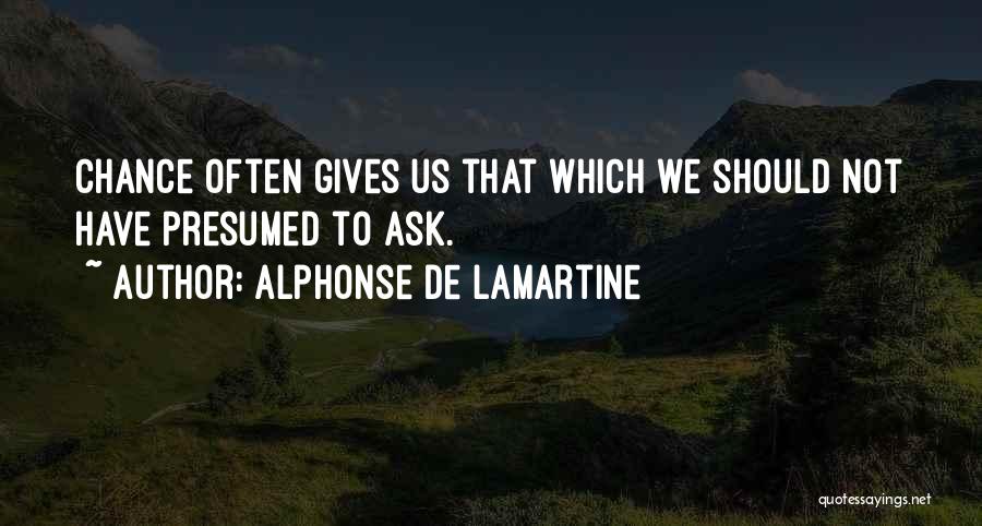 Alphonse De Lamartine Quotes: Chance Often Gives Us That Which We Should Not Have Presumed To Ask.