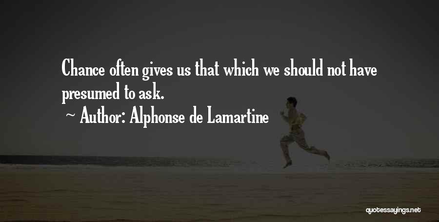 Alphonse De Lamartine Quotes: Chance Often Gives Us That Which We Should Not Have Presumed To Ask.