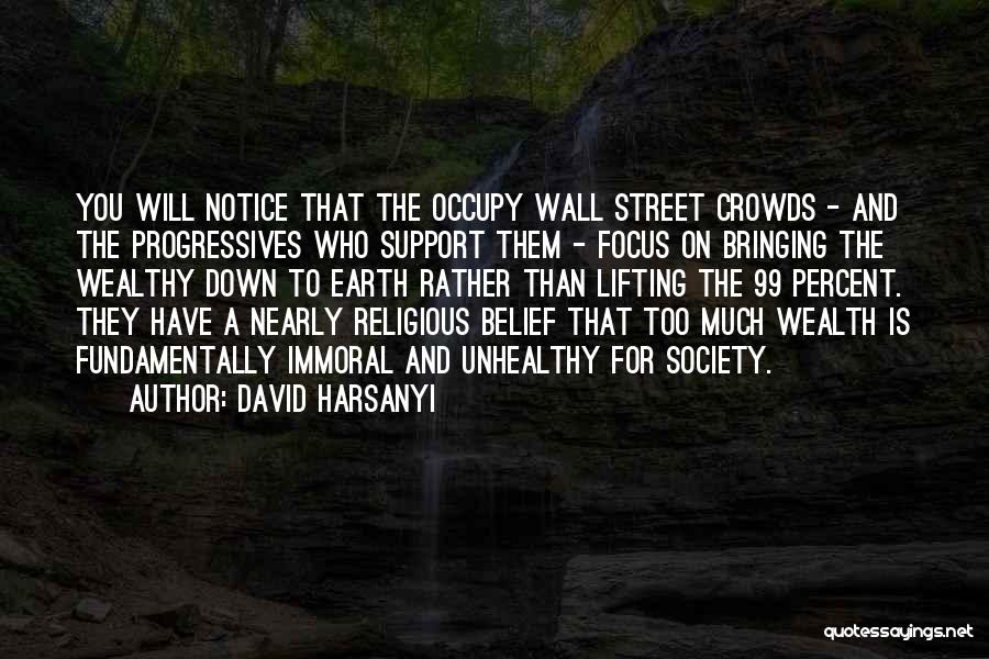 David Harsanyi Quotes: You Will Notice That The Occupy Wall Street Crowds - And The Progressives Who Support Them - Focus On Bringing
