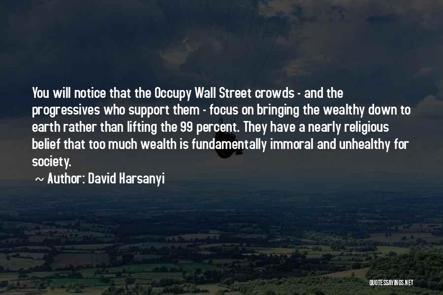 David Harsanyi Quotes: You Will Notice That The Occupy Wall Street Crowds - And The Progressives Who Support Them - Focus On Bringing