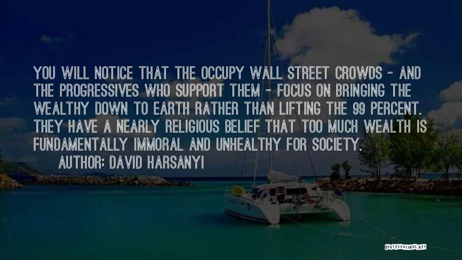 David Harsanyi Quotes: You Will Notice That The Occupy Wall Street Crowds - And The Progressives Who Support Them - Focus On Bringing