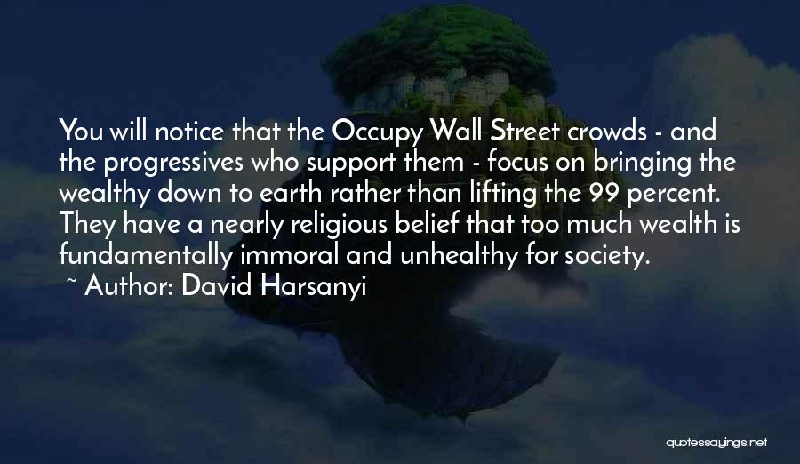 David Harsanyi Quotes: You Will Notice That The Occupy Wall Street Crowds - And The Progressives Who Support Them - Focus On Bringing