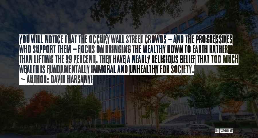 David Harsanyi Quotes: You Will Notice That The Occupy Wall Street Crowds - And The Progressives Who Support Them - Focus On Bringing