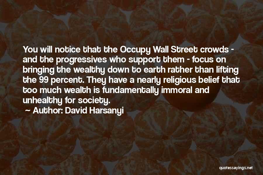 David Harsanyi Quotes: You Will Notice That The Occupy Wall Street Crowds - And The Progressives Who Support Them - Focus On Bringing