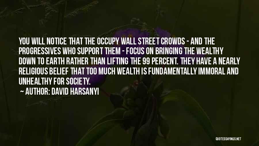 David Harsanyi Quotes: You Will Notice That The Occupy Wall Street Crowds - And The Progressives Who Support Them - Focus On Bringing