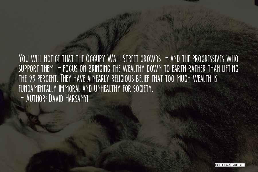 David Harsanyi Quotes: You Will Notice That The Occupy Wall Street Crowds - And The Progressives Who Support Them - Focus On Bringing
