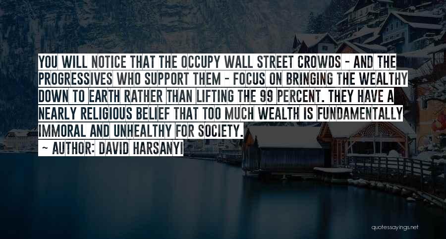 David Harsanyi Quotes: You Will Notice That The Occupy Wall Street Crowds - And The Progressives Who Support Them - Focus On Bringing