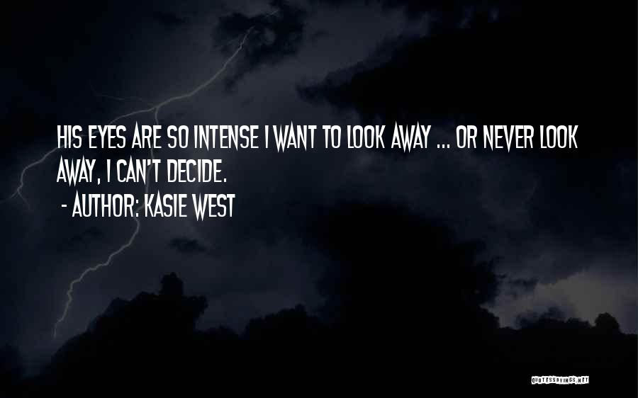 Kasie West Quotes: His Eyes Are So Intense I Want To Look Away ... Or Never Look Away, I Can't Decide.