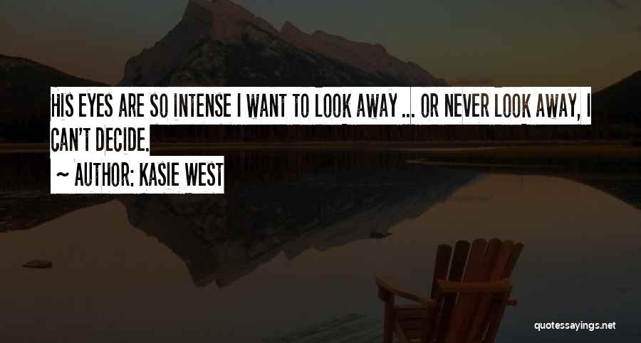 Kasie West Quotes: His Eyes Are So Intense I Want To Look Away ... Or Never Look Away, I Can't Decide.