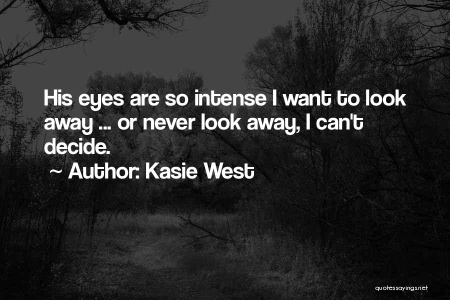 Kasie West Quotes: His Eyes Are So Intense I Want To Look Away ... Or Never Look Away, I Can't Decide.