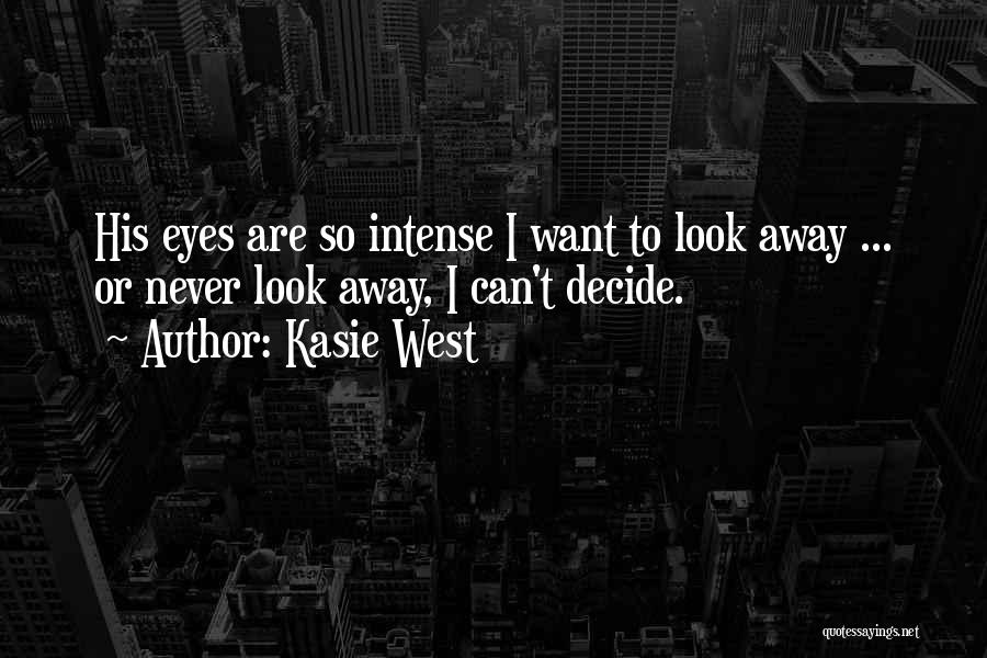 Kasie West Quotes: His Eyes Are So Intense I Want To Look Away ... Or Never Look Away, I Can't Decide.