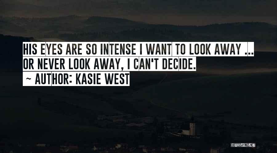 Kasie West Quotes: His Eyes Are So Intense I Want To Look Away ... Or Never Look Away, I Can't Decide.