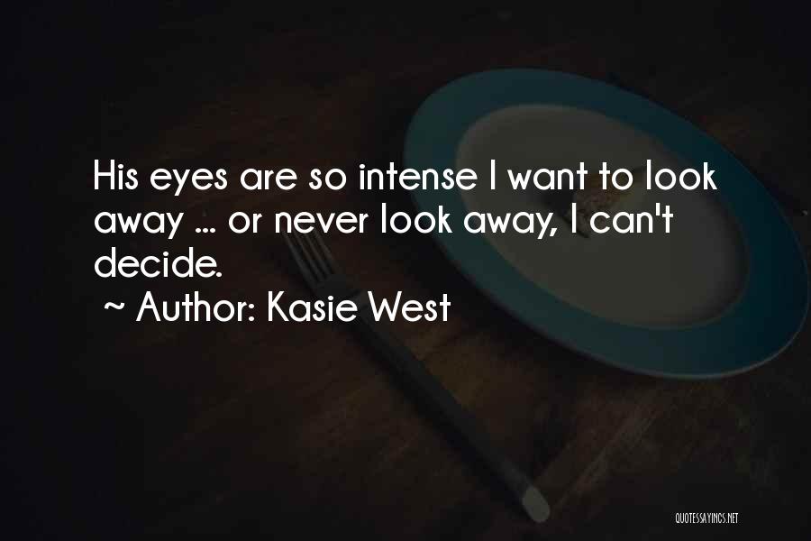 Kasie West Quotes: His Eyes Are So Intense I Want To Look Away ... Or Never Look Away, I Can't Decide.