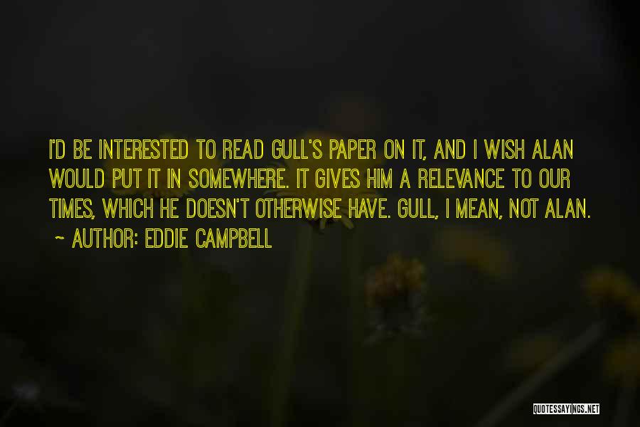 Eddie Campbell Quotes: I'd Be Interested To Read Gull's Paper On It, And I Wish Alan Would Put It In Somewhere. It Gives