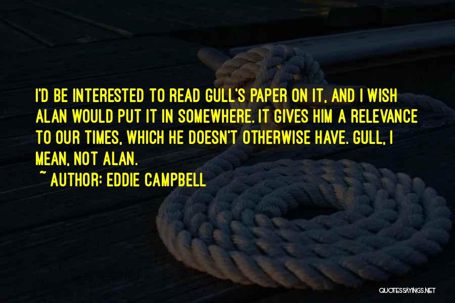 Eddie Campbell Quotes: I'd Be Interested To Read Gull's Paper On It, And I Wish Alan Would Put It In Somewhere. It Gives