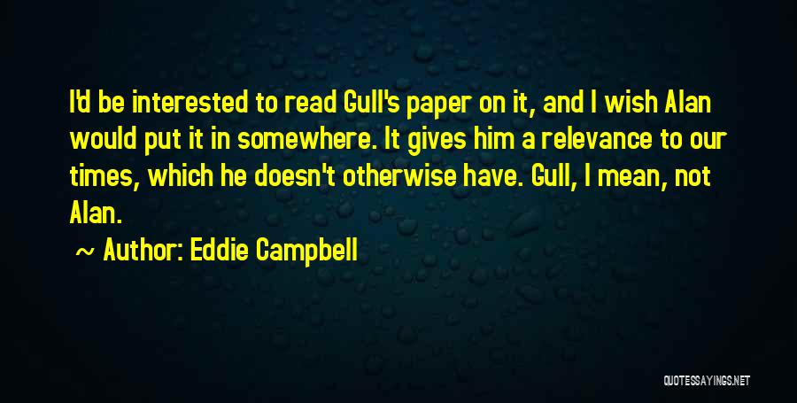 Eddie Campbell Quotes: I'd Be Interested To Read Gull's Paper On It, And I Wish Alan Would Put It In Somewhere. It Gives
