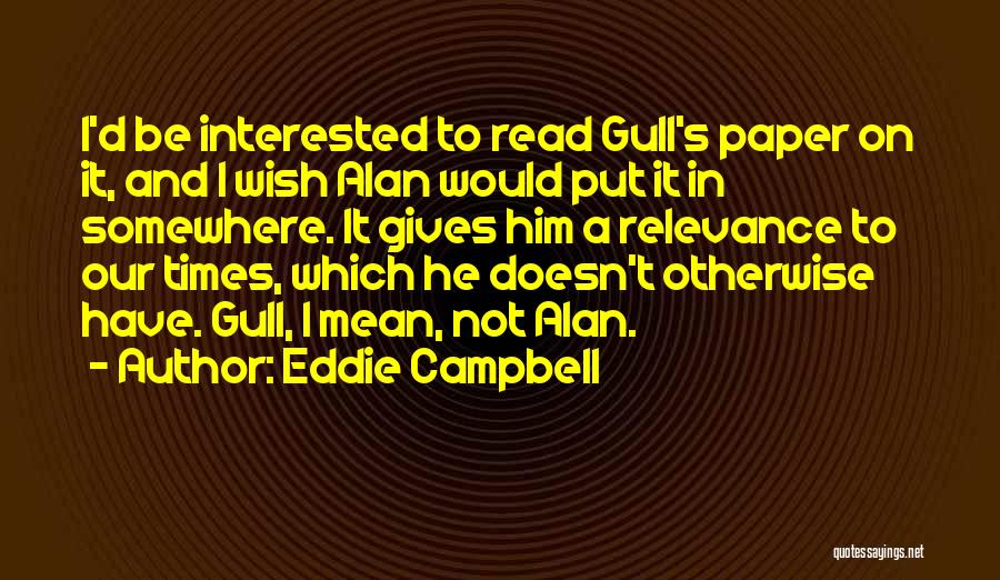 Eddie Campbell Quotes: I'd Be Interested To Read Gull's Paper On It, And I Wish Alan Would Put It In Somewhere. It Gives