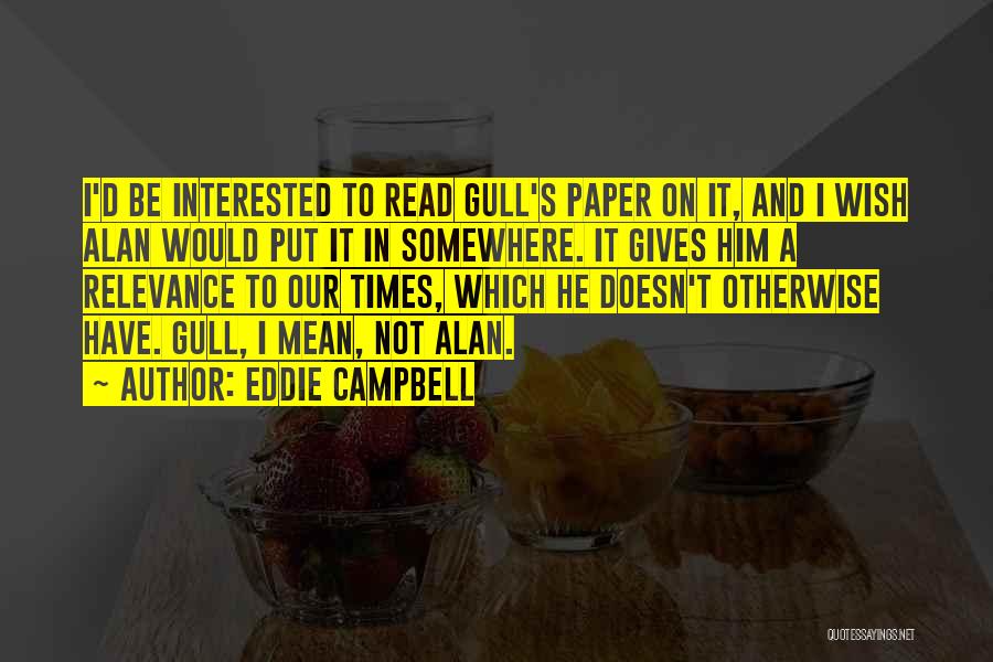 Eddie Campbell Quotes: I'd Be Interested To Read Gull's Paper On It, And I Wish Alan Would Put It In Somewhere. It Gives