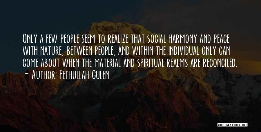 Fethullah Gulen Quotes: Only A Few People Seem To Realize That Social Harmony And Peace With Nature, Between People, And Within The Individual
