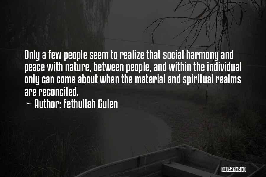 Fethullah Gulen Quotes: Only A Few People Seem To Realize That Social Harmony And Peace With Nature, Between People, And Within The Individual