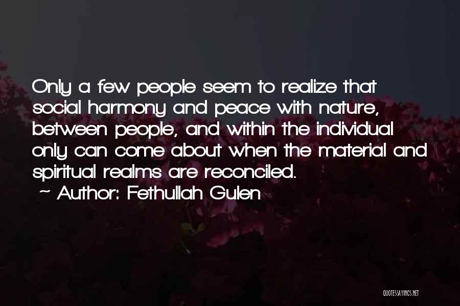 Fethullah Gulen Quotes: Only A Few People Seem To Realize That Social Harmony And Peace With Nature, Between People, And Within The Individual