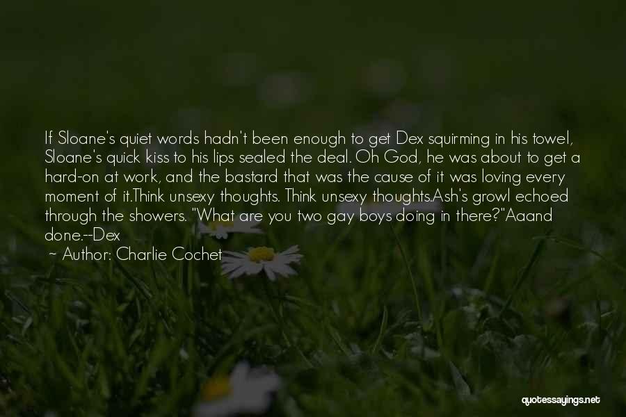 Charlie Cochet Quotes: If Sloane's Quiet Words Hadn't Been Enough To Get Dex Squirming In His Towel, Sloane's Quick Kiss To His Lips