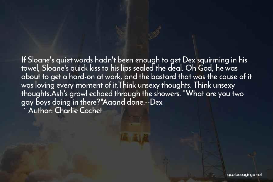 Charlie Cochet Quotes: If Sloane's Quiet Words Hadn't Been Enough To Get Dex Squirming In His Towel, Sloane's Quick Kiss To His Lips