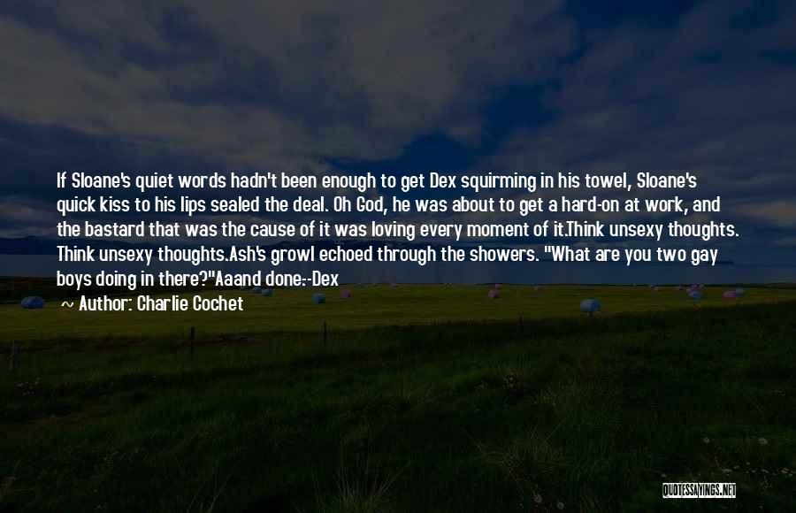 Charlie Cochet Quotes: If Sloane's Quiet Words Hadn't Been Enough To Get Dex Squirming In His Towel, Sloane's Quick Kiss To His Lips